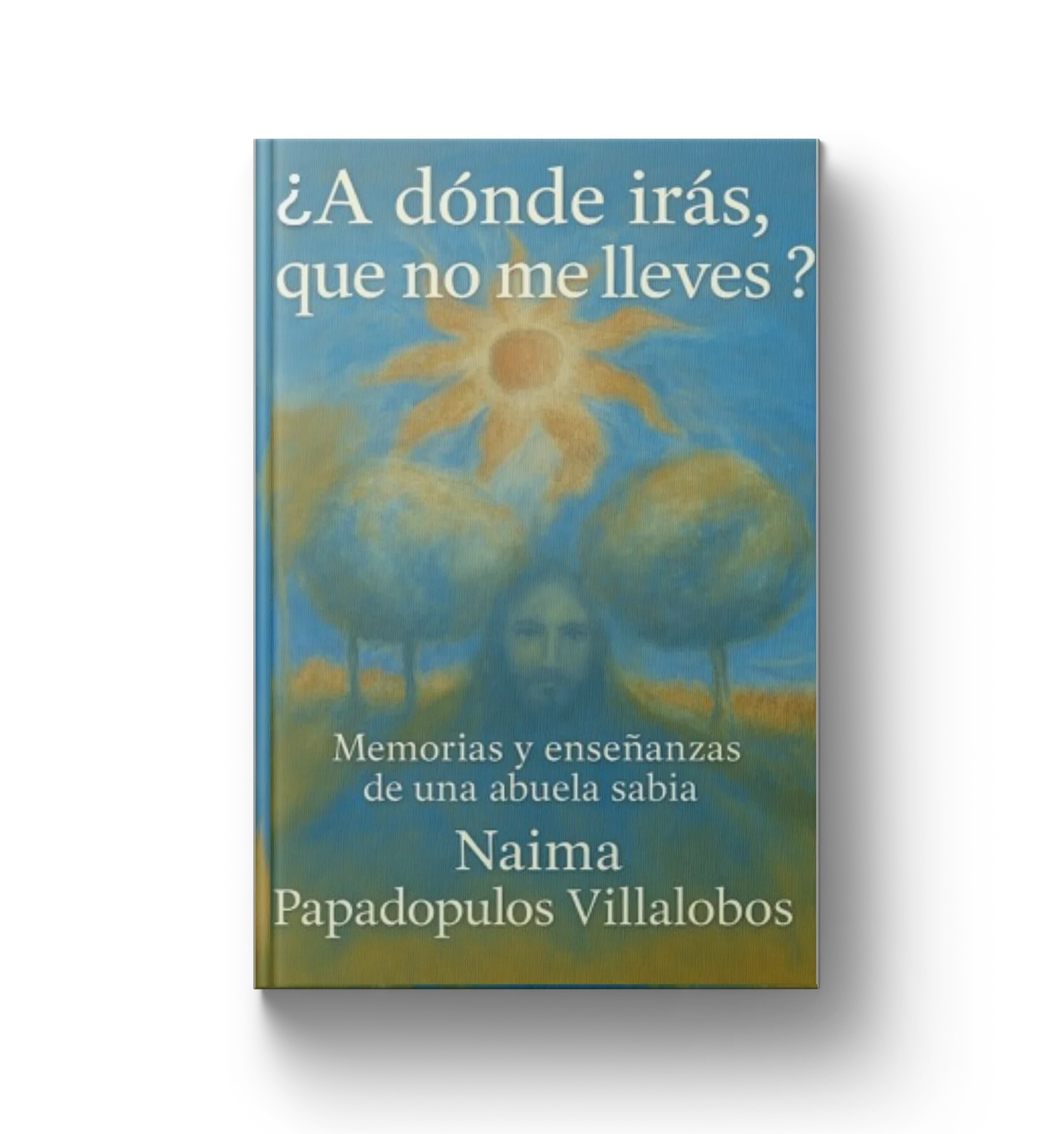 Portada del libro: ¿A dónde irás, que no me lleves? por Naima Papadopulos Villalobos